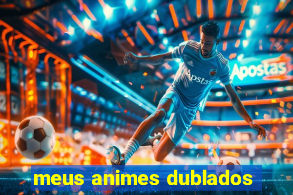 meus animes dublados